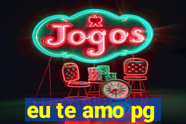 eu te amo pg